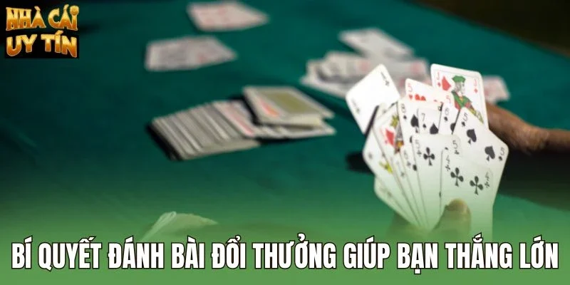 Bí quyết đánh bài đổi thưởng giúp bạn thắng lớn