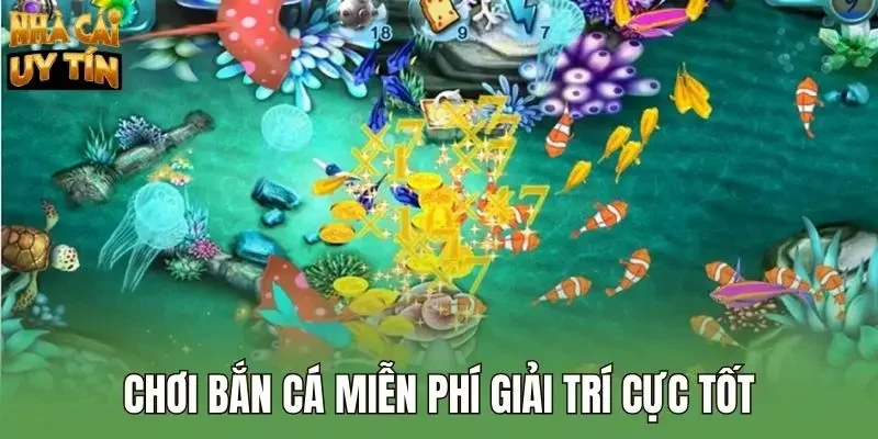 Chơi bắn cá miễn phí giải trí cực tốt